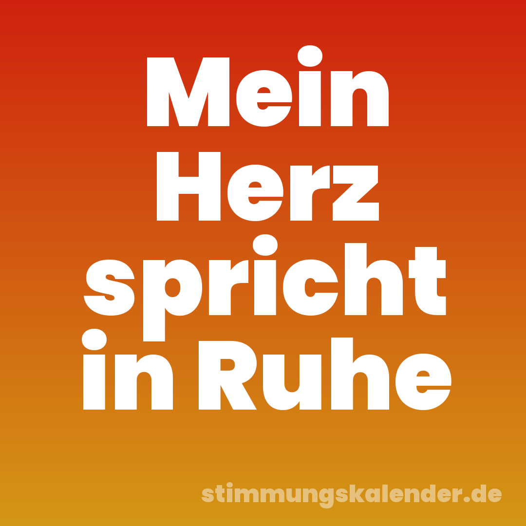 Mein Herz spricht in Ruhe