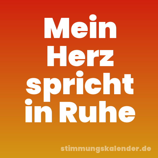 Mein Herz spricht in Ruhe