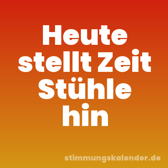 Heute stellt Zeit Stühle hin