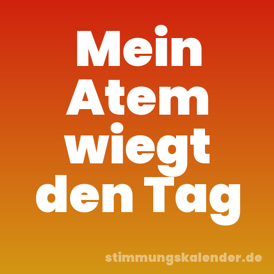 Mein Atem wiegt den Tag