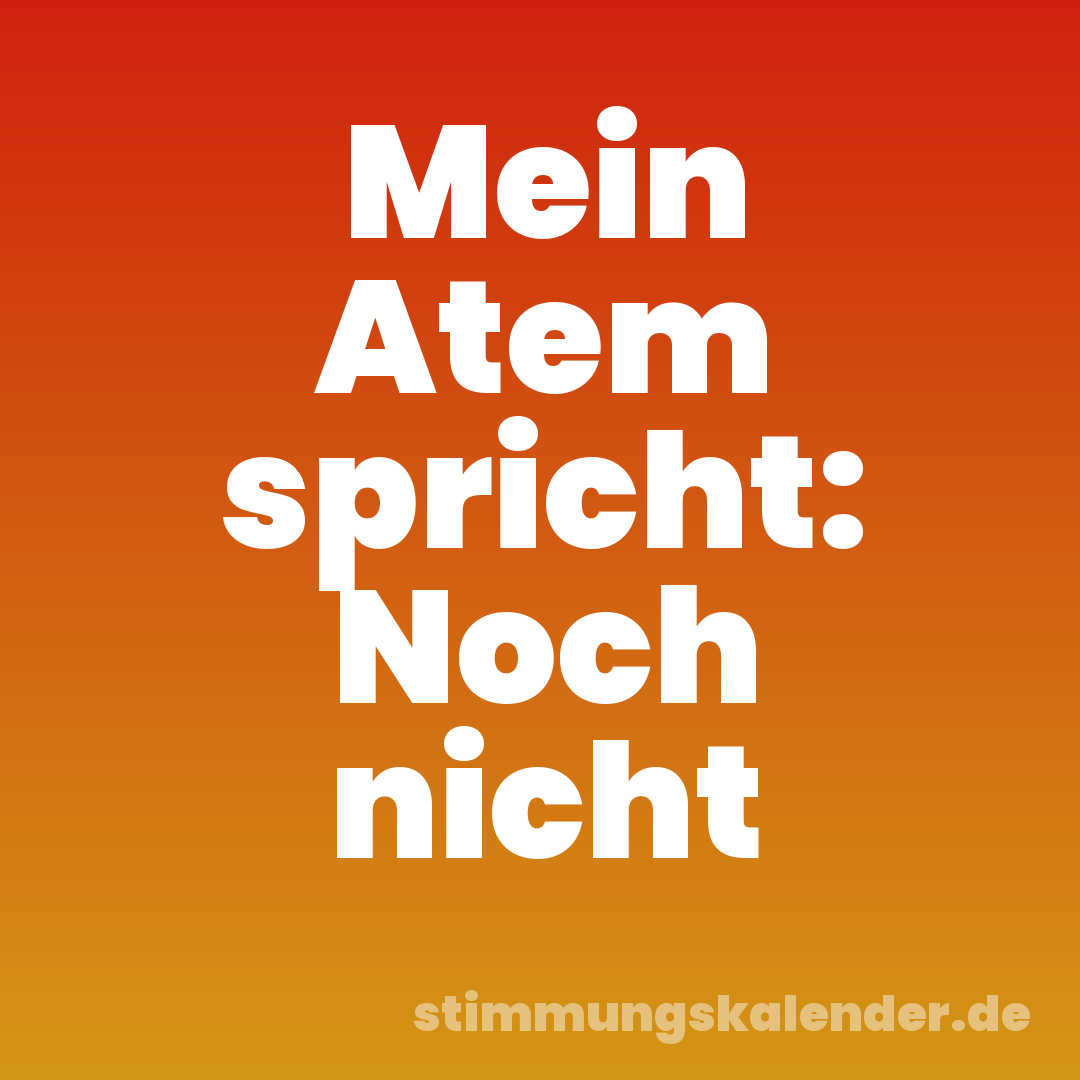 Mein Atem spricht: Noch nicht