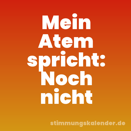 Mein Atem spricht: Noch nicht