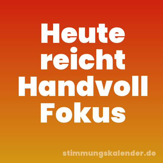 Heute reicht Handvoll Fokus