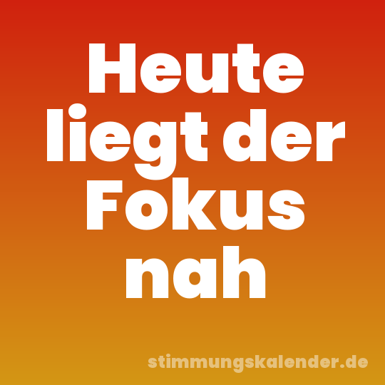 Heute liegt der Fokus nah