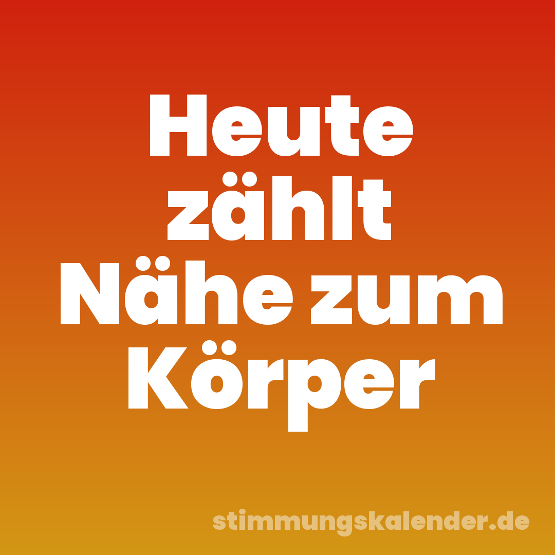 Heute zählt Nähe zum Körper