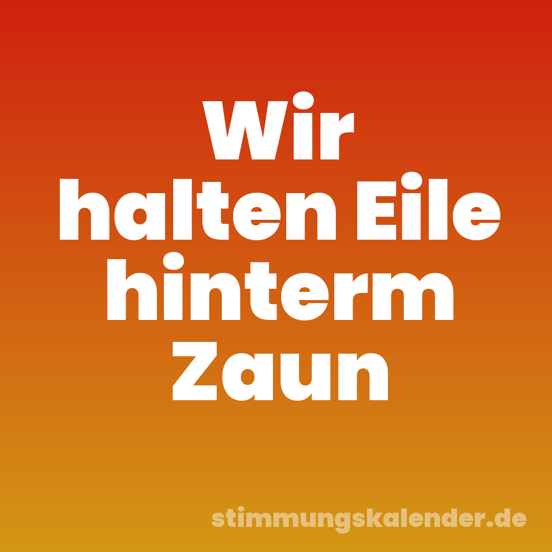 Wir halten Eile hinterm Zaun