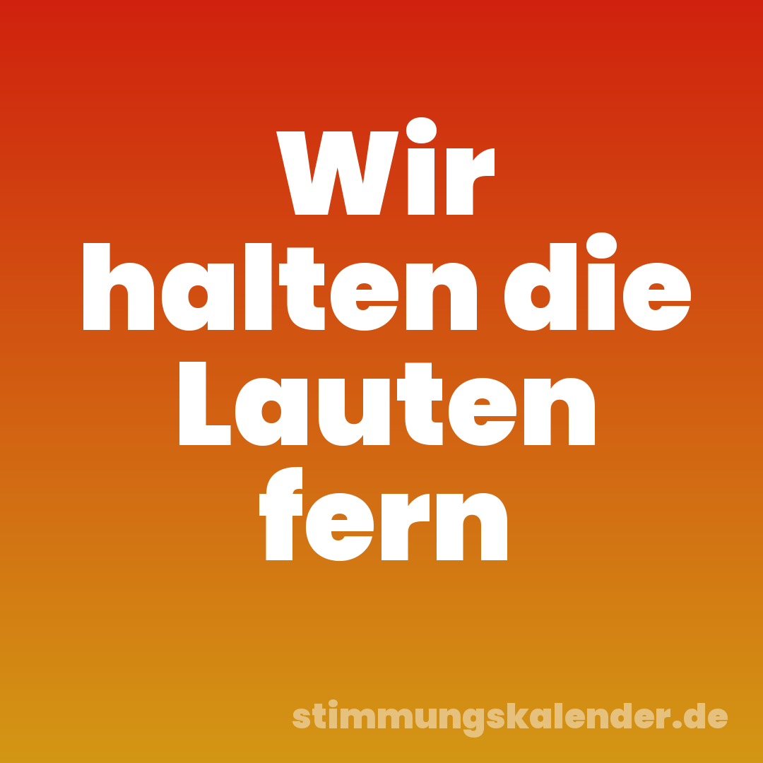 Wir halten die Lauten fern