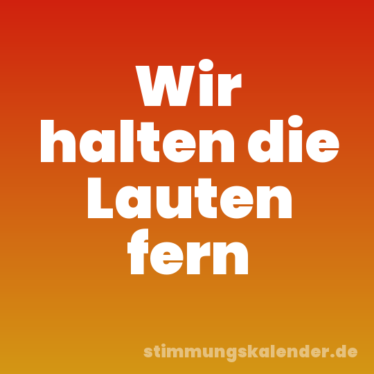 Wir halten die Lauten fern