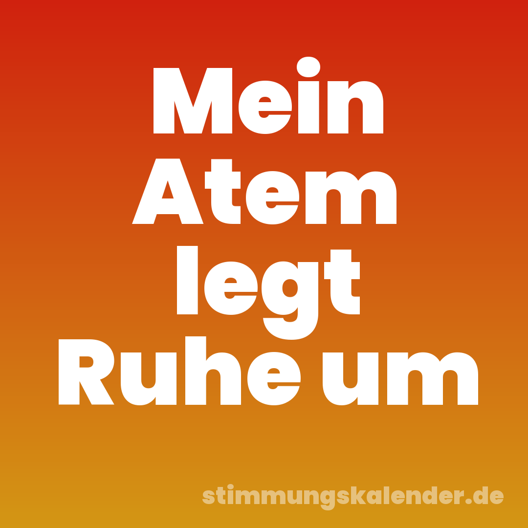 Mein Atem legt Ruhe um