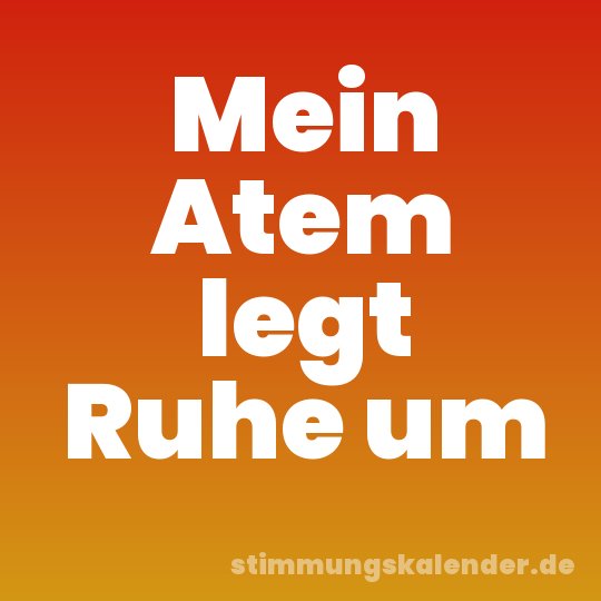 Mein Atem legt Ruhe um