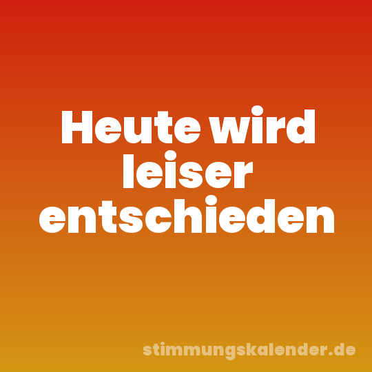 Heute wird leiser entschieden