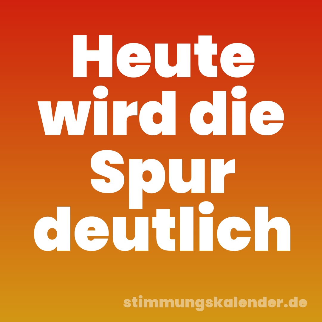 Heute wird die Spur deutlich