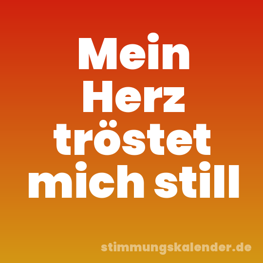 Mein Herz tröstet mich still