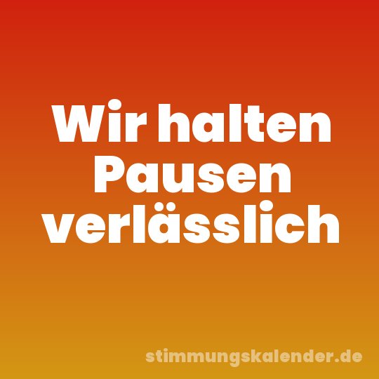 Wir halten Pausen verlässlich
