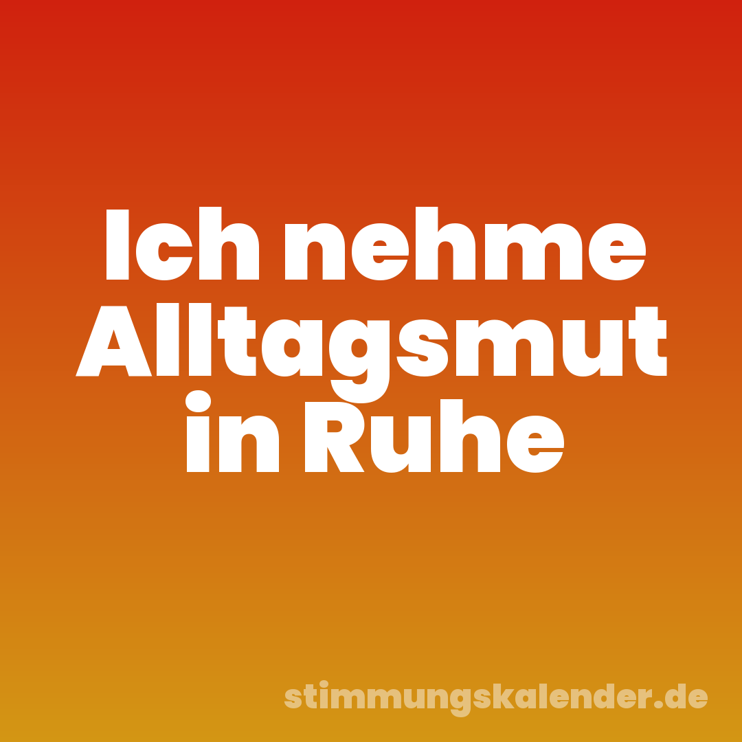 Ich nehme Alltagsmut in Ruhe