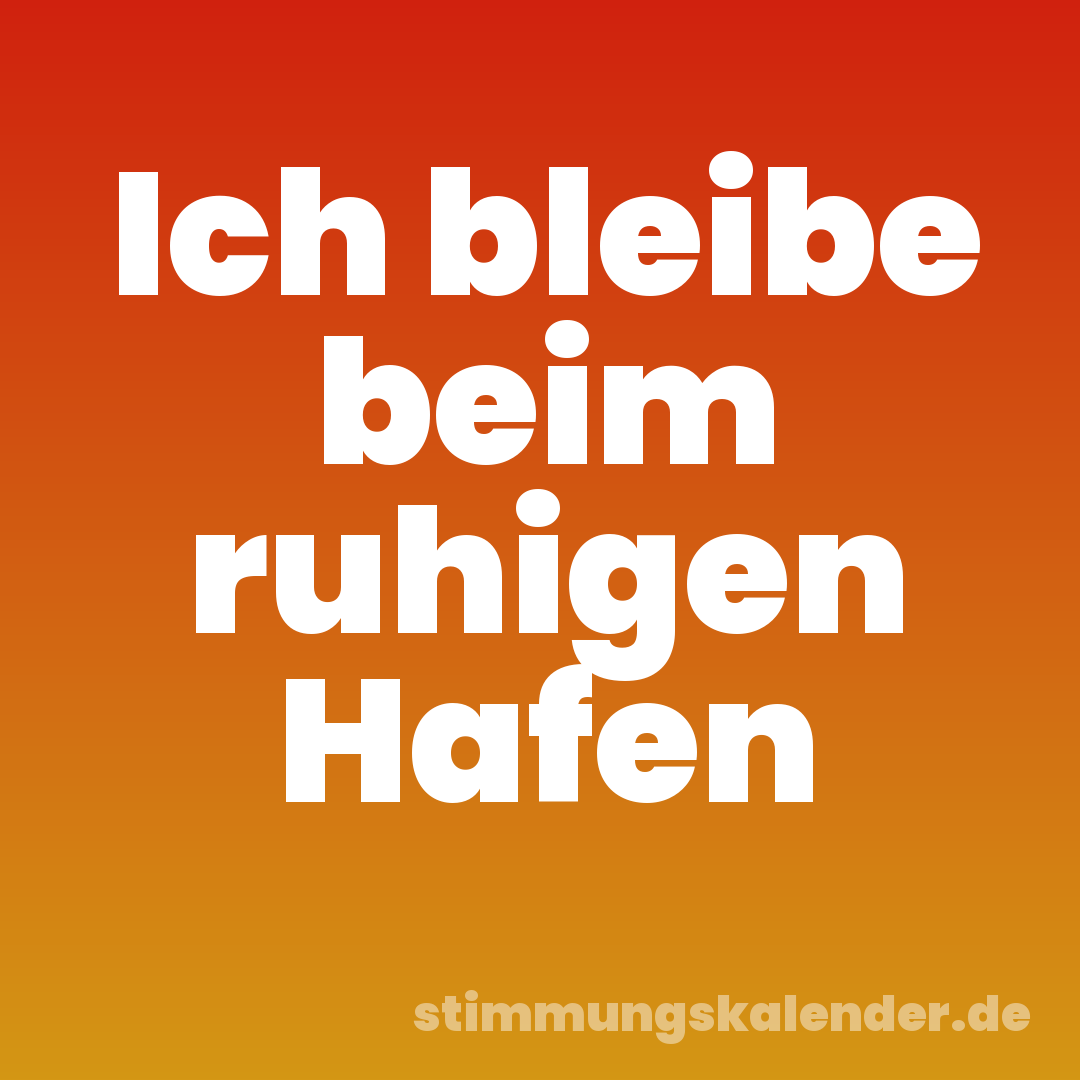 Ich bleibe beim ruhigen Hafen