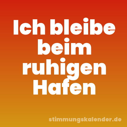 Ich bleibe beim ruhigen Hafen