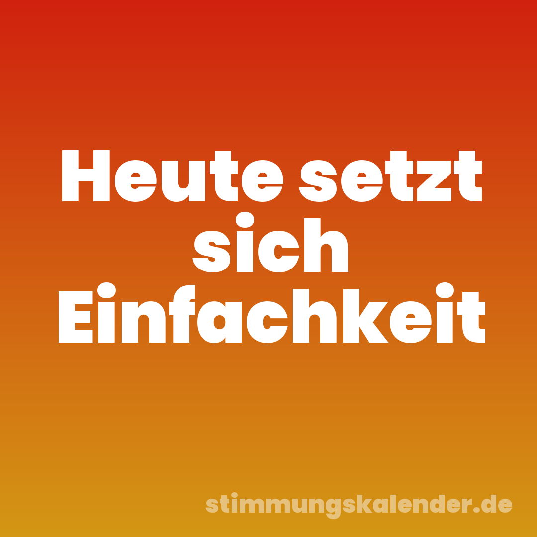 Heute setzt sich Einfachkeit