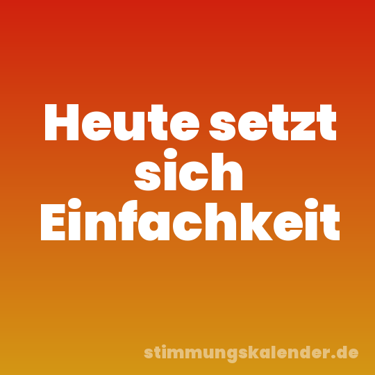 Heute setzt sich Einfachkeit