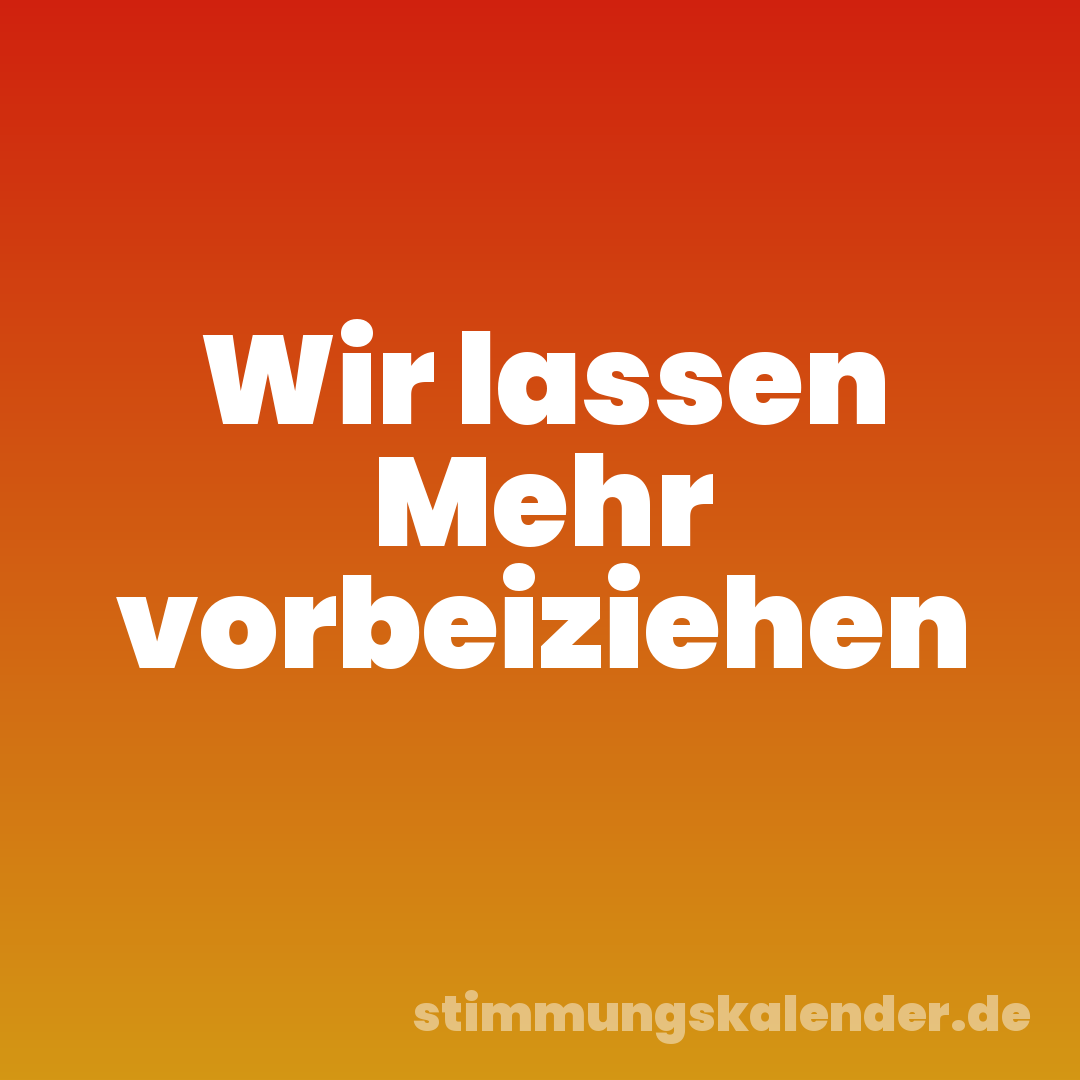 Wir lassen Mehr vorbeiziehen