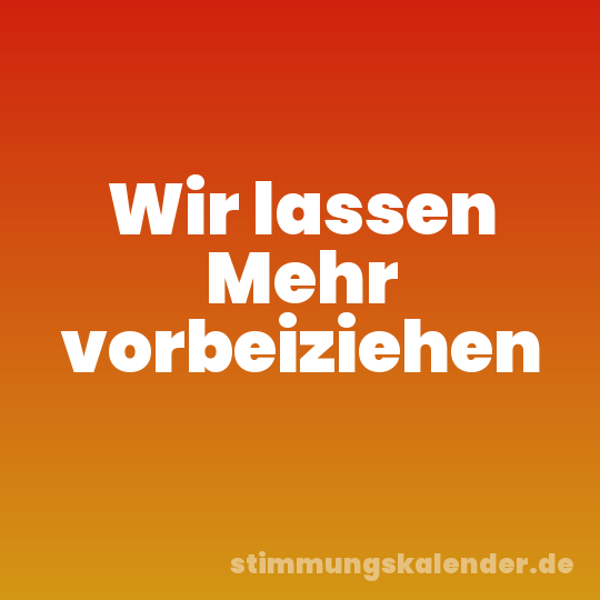 Wir lassen Mehr vorbeiziehen