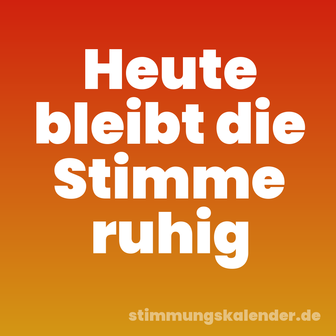 Heute bleibt die Stimme ruhig