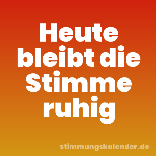 Heute bleibt die Stimme ruhig
