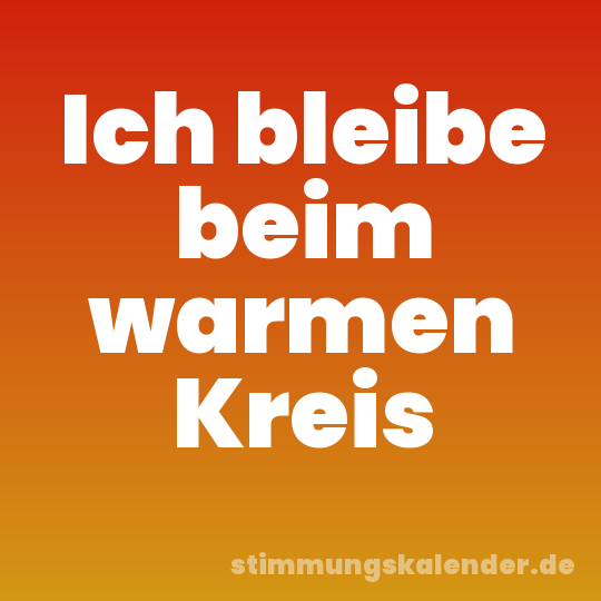 Ich bleibe beim warmen Kreis