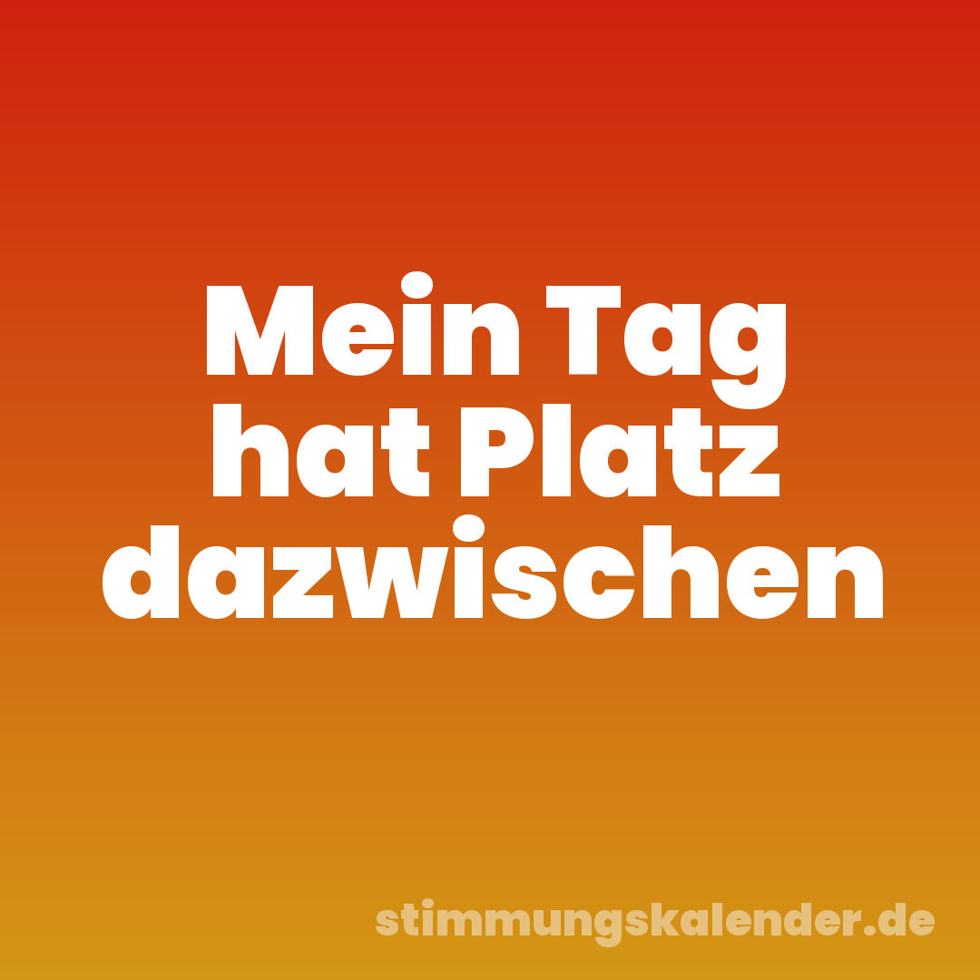 Mein Tag hat Platz dazwischen