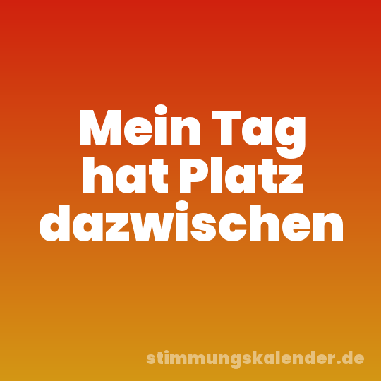 Mein Tag hat Platz dazwischen