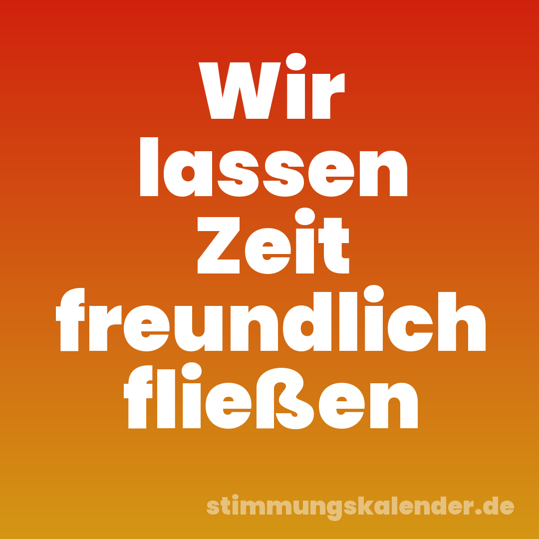 Wir lassen Zeit freundlich fließen