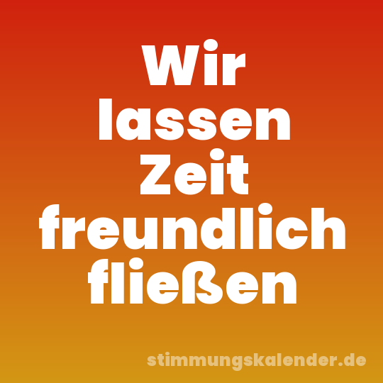 Wir lassen Zeit freundlich fließen