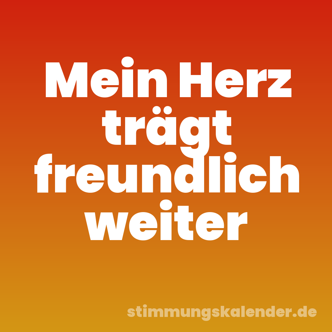Mein Herz trägt freundlich weiter