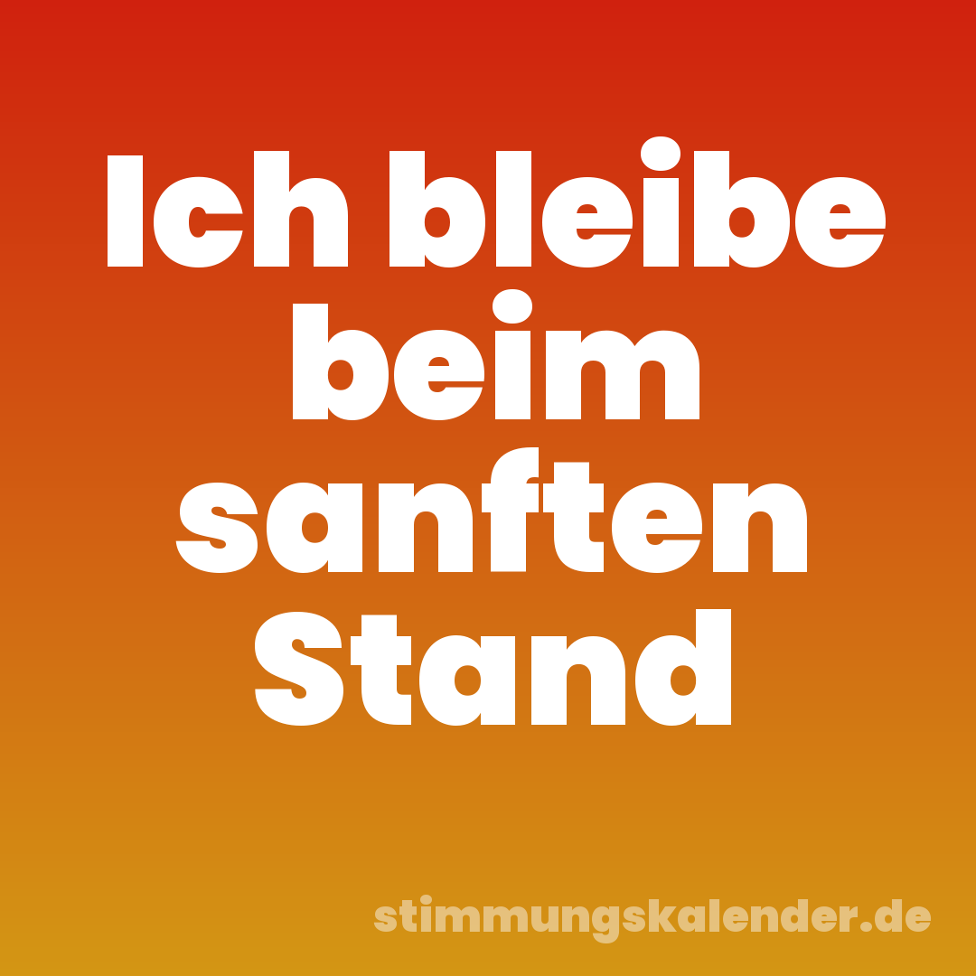 Ich bleibe beim sanften Stand