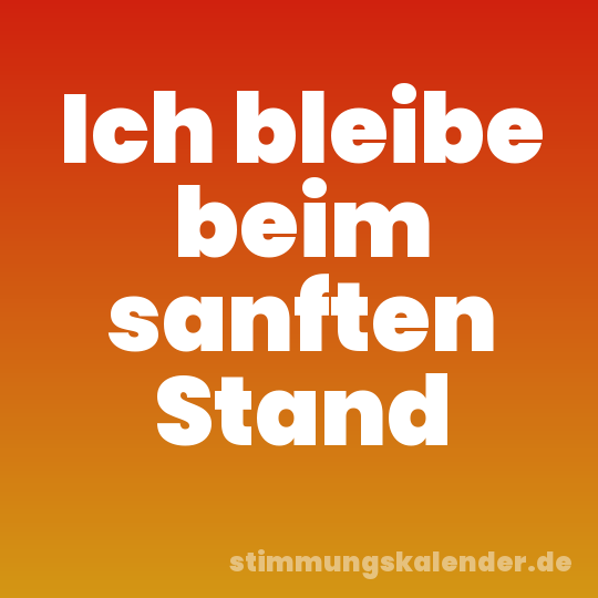 Ich bleibe beim sanften Stand