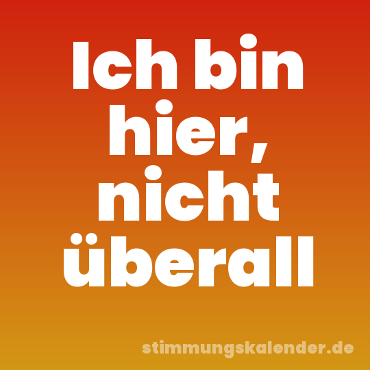 Ich bin hier, nicht überall
