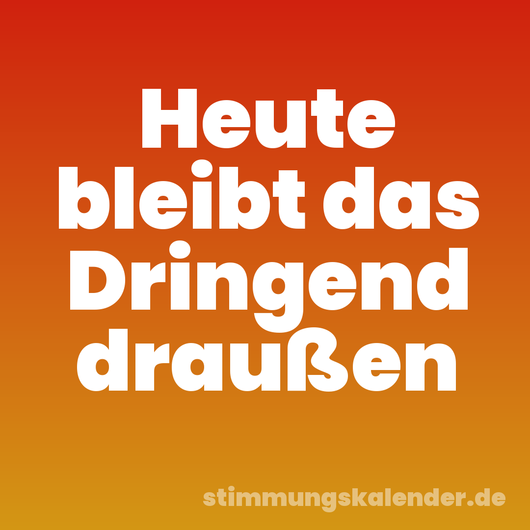 Heute bleibt das Dringend draußen