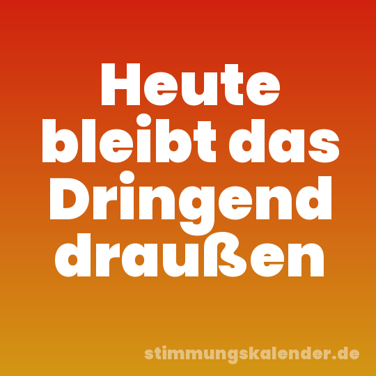 Heute bleibt das Dringend draußen