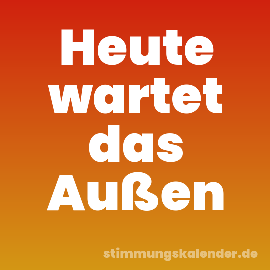 Heute wartet das Außen