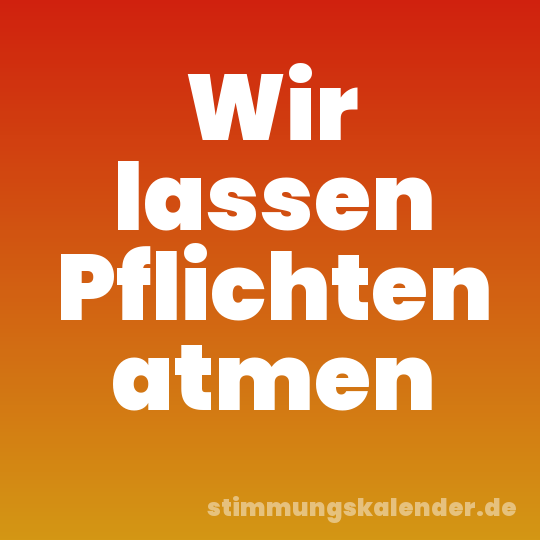Wir lassen Pflichten atmen