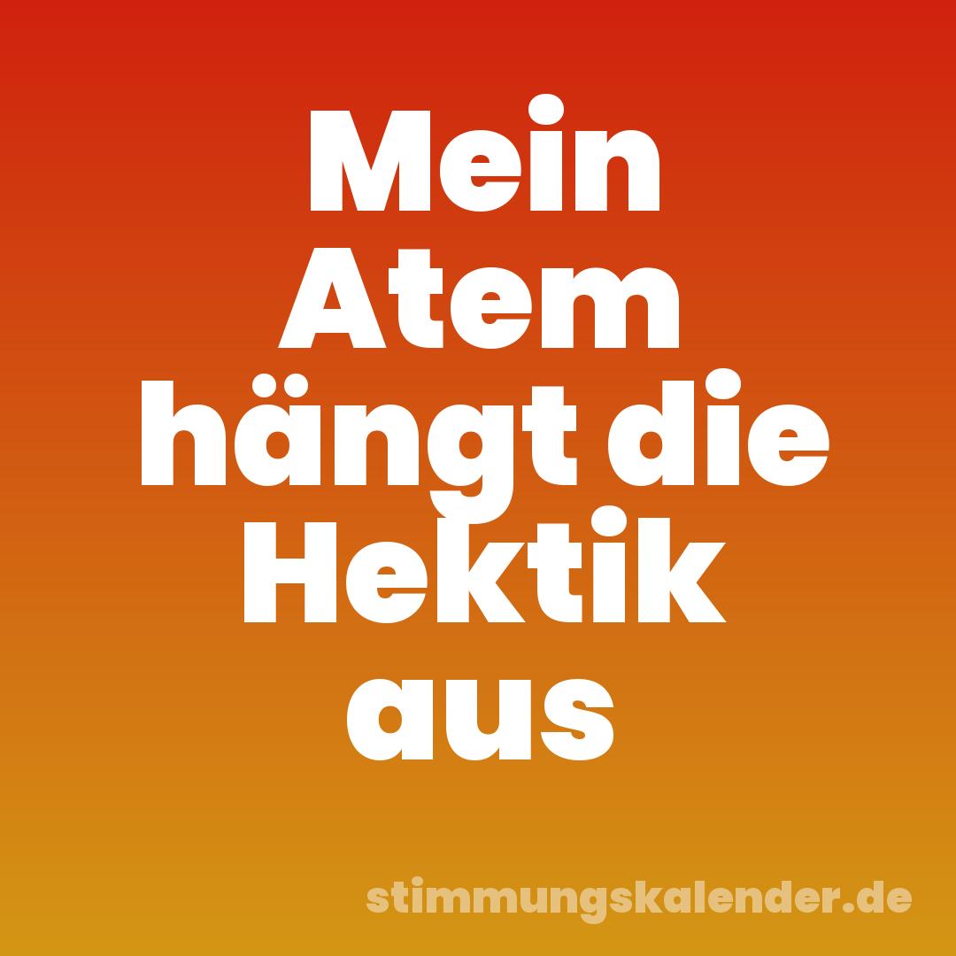 Mein Atem hängt die Hektik aus