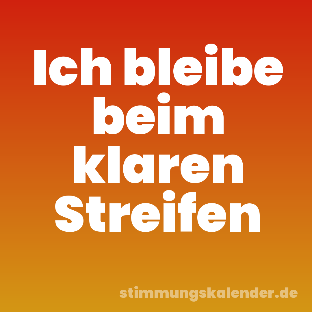 Ich bleibe beim klaren Streifen