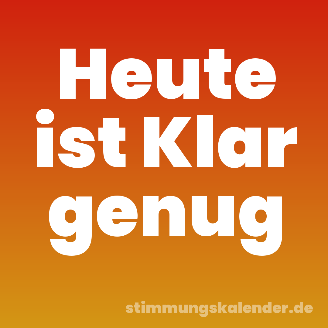 Heute ist Klar genug
