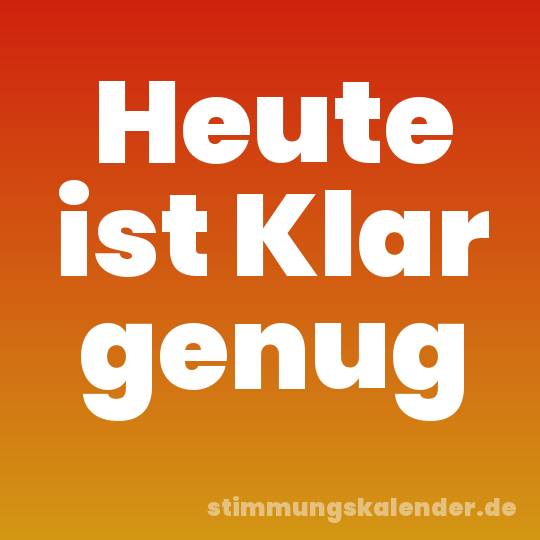 Heute ist Klar genug