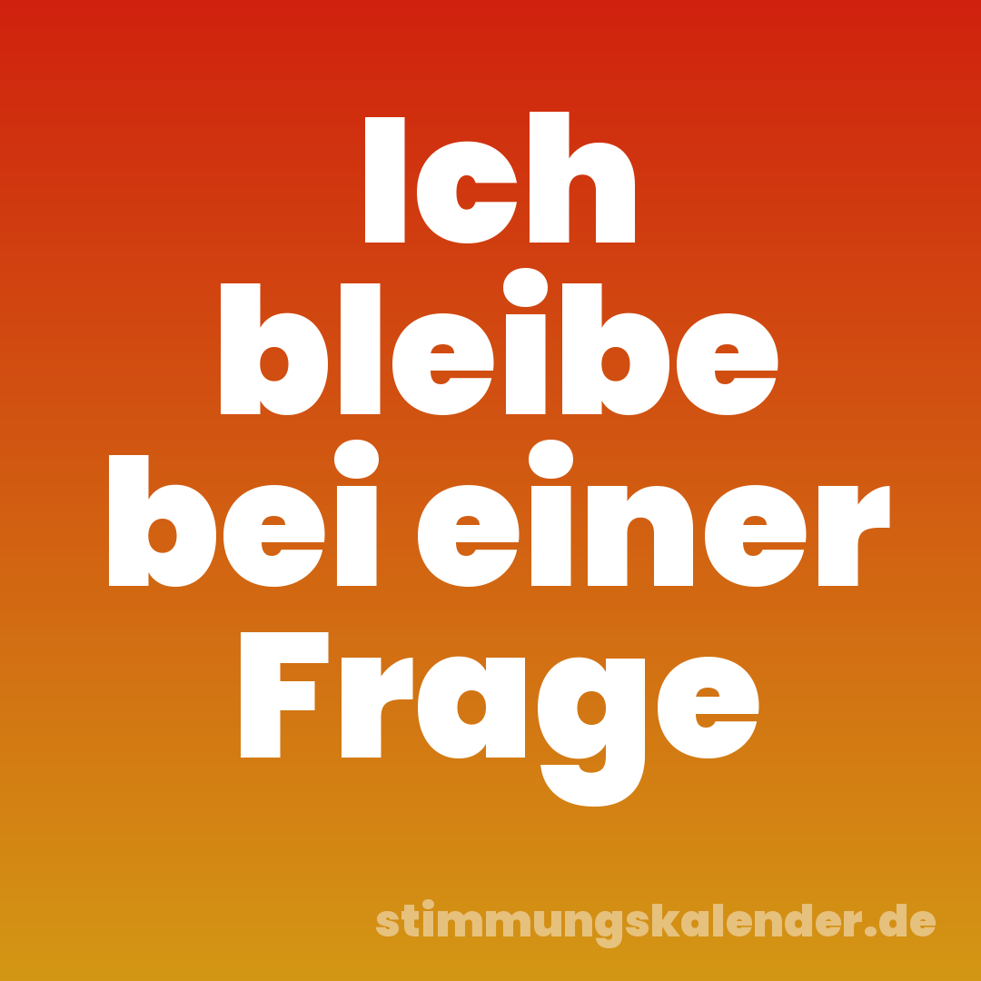 Ich bleibe bei einer Frage