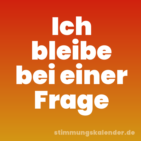 Ich bleibe bei einer Frage