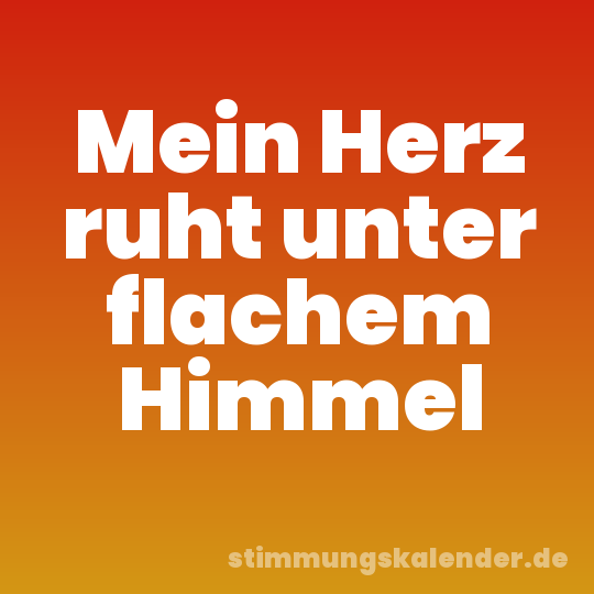 Mein Herz ruht unter flachem Himmel