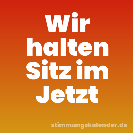Wir halten Sitz im Jetzt