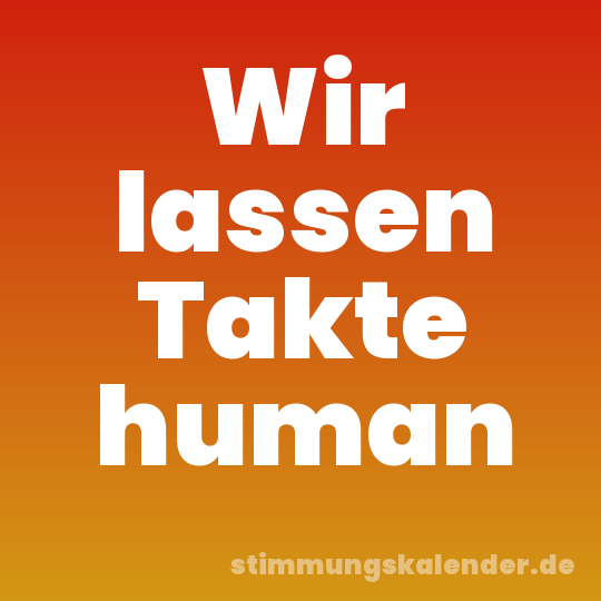 Wir lassen Takte human