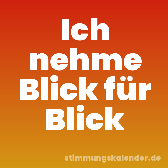 Ich nehme Blick für Blick